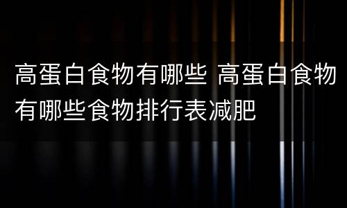 高蛋白食物有哪些 高蛋白食物有哪些食物排行表减肥