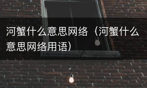 河蟹什么意思网络（河蟹什么意思网络用语）