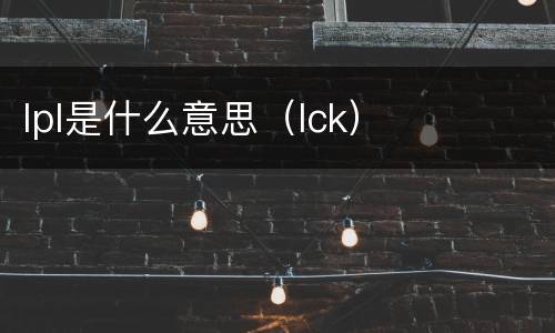 lpl是什么意思（lck）
