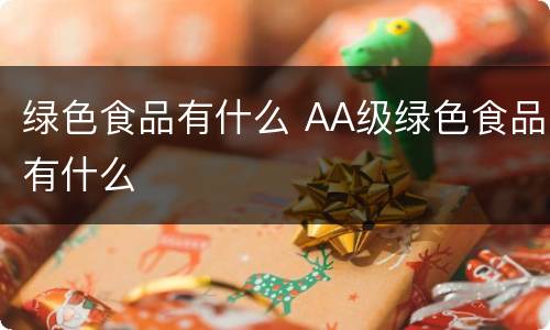 绿色食品有什么 AA级绿色食品有什么