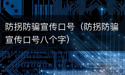 防拐防骗宣传口号（防拐防骗宣传口号八个字）