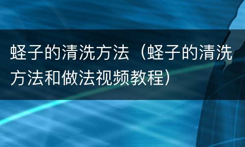 蛏子的清洗方法（蛏子的清洗方法和做法视频教程）