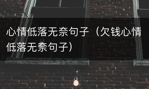 心情低落无奈句子（欠钱心情低落无奈句子）