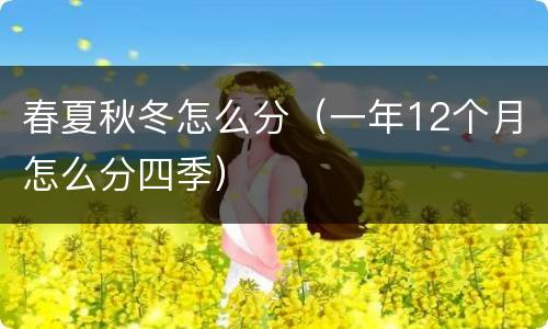 春夏秋冬怎么分（一年12个月怎么分四季）