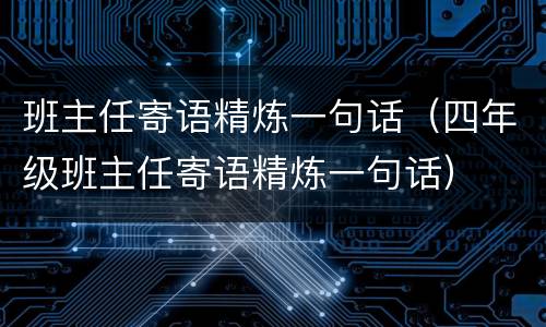 班主任寄语精炼一句话（四年级班主任寄语精炼一句话）