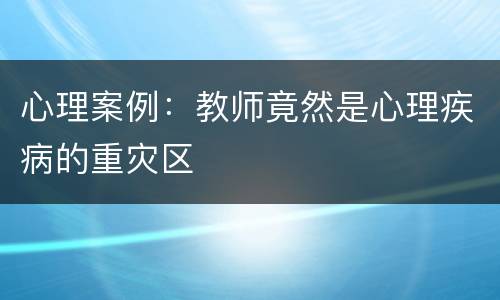 心理案例：教师竟然是心理疾病的重灾区