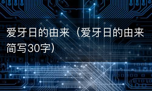 爱牙日的由来（爱牙日的由来简写30字）