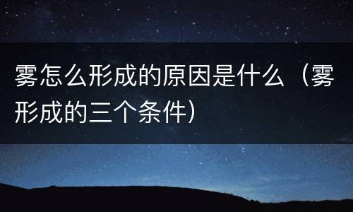 雾怎么形成的原因是什么（雾形成的三个条件）