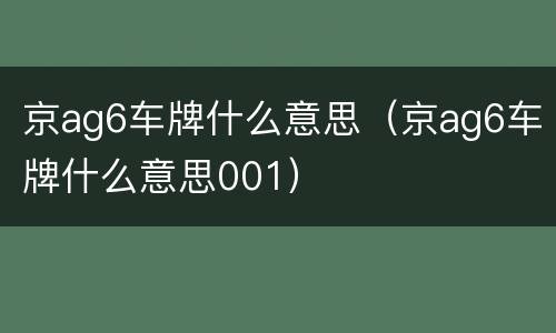 京ag6车牌什么意思（京ag6车牌什么意思001）