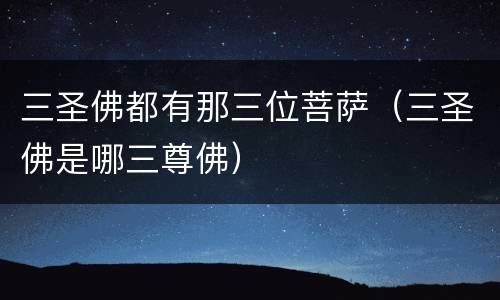 三圣佛都有那三位菩萨（三圣佛是哪三尊佛）