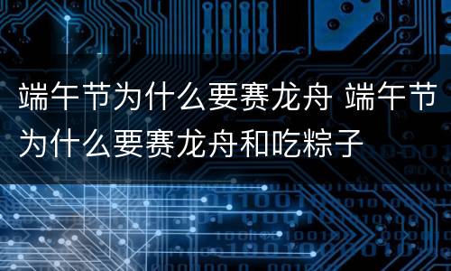 端午节为什么要赛龙舟 端午节为什么要赛龙舟和吃粽子