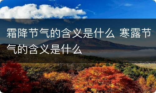 霜降节气的含义是什么 寒露节气的含义是什么