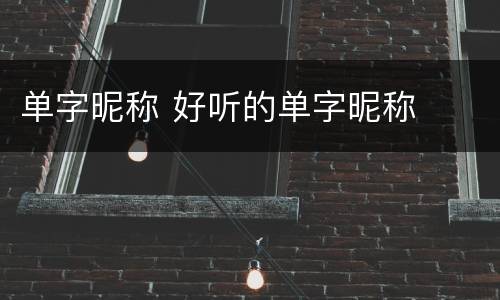 单字昵称 好听的单字昵称