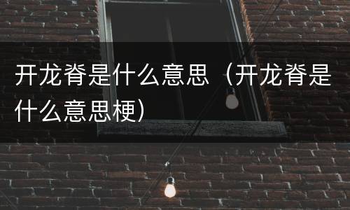 开龙脊是什么意思（开龙脊是什么意思梗）