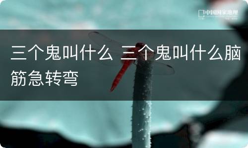 三个鬼叫什么 三个鬼叫什么脑筋急转弯