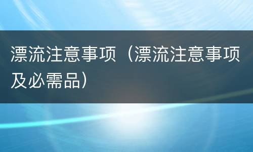 漂流注意事项（漂流注意事项及必需品）
