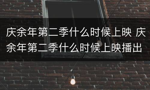 庆余年第二季什么时候上映 庆余年第二季什么时候上映播出