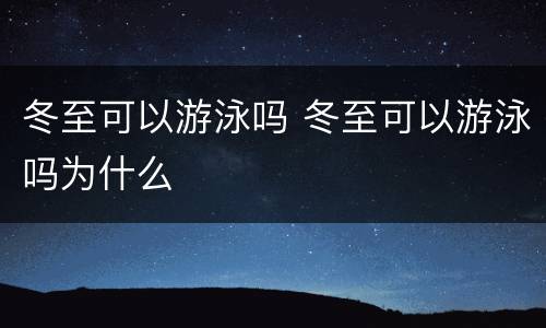冬至可以游泳吗 冬至可以游泳吗为什么