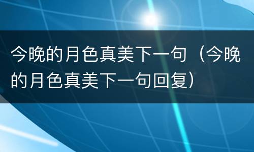 今晚的月色真美下一句（今晚的月色真美下一句回复）