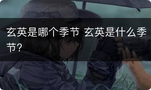 玄英是哪个季节 玄英是什么季节?