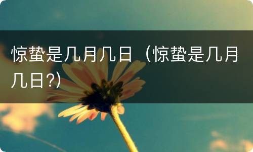 惊蛰是几月几日（惊蛰是几月几日?）