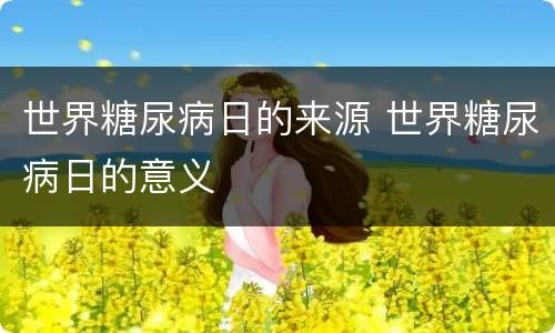 世界糖尿病日的来源 世界糖尿病日的意义