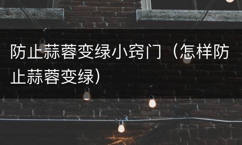 防止蒜蓉变绿小窍门（怎样防止蒜蓉变绿）