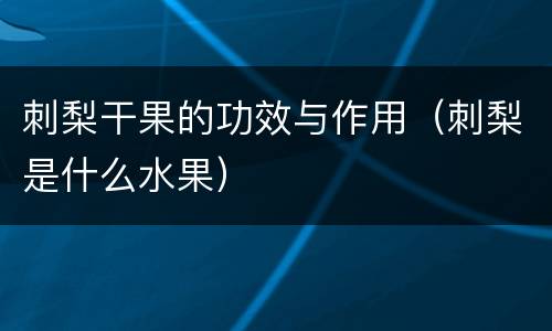 刺梨干果的功效与作用（刺梨是什么水果）