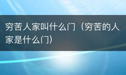 穷苦人家叫什么门（穷苦的人家是什么门）