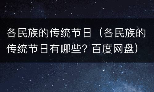各民族的传统节日（各民族的传统节日有哪些? 百度网盘）