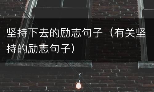 坚持下去的励志句子（有关坚持的励志句子）