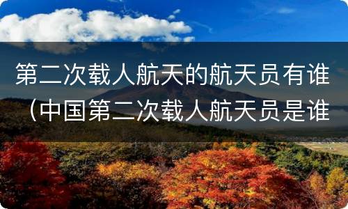 第二次载人航天的航天员有谁（中国第二次载人航天员是谁）