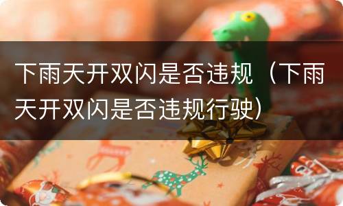 下雨天开双闪是否违规（下雨天开双闪是否违规行驶）
