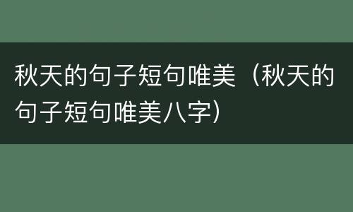 秋天的句子短句唯美（秋天的句子短句唯美八字）