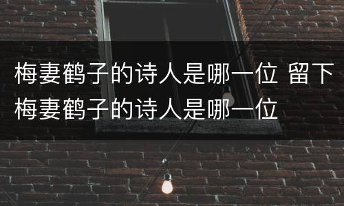 梅妻鹤子的诗人是哪一位 留下梅妻鹤子的诗人是哪一位