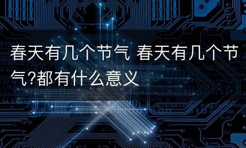 春天有几个节气 春天有几个节气?都有什么意义