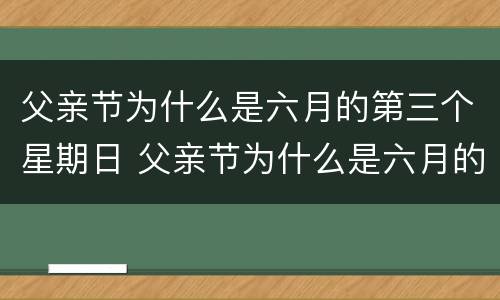 父亲节为什么是六月的第三个星期日 父亲节为什么是六月的第三个星期日英语作文