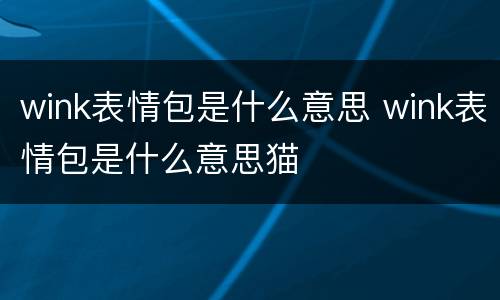 wink表情包是什么意思 wink表情包是什么意思猫