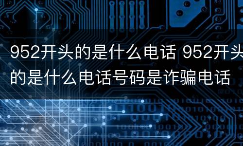 952开头的是什么电话 952开头的是什么电话号码是诈骗电话吗