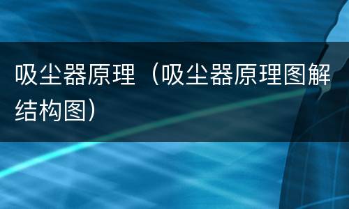 吸尘器原理（吸尘器原理图解结构图）