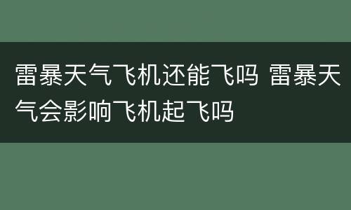 雷暴天气飞机还能飞吗 雷暴天气会影响飞机起飞吗