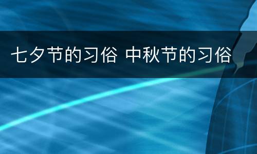 七夕节的习俗 中秋节的习俗