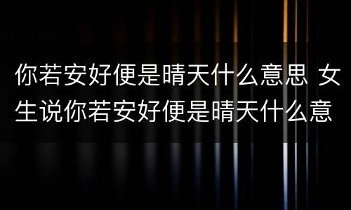你若安好便是晴天什么意思 女生说你若安好便是晴天什么意思