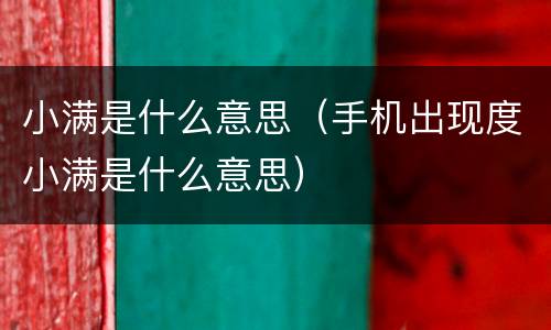 小满是什么意思（手机出现度小满是什么意思）