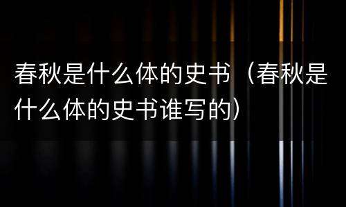 春秋是什么体的史书（春秋是什么体的史书谁写的）