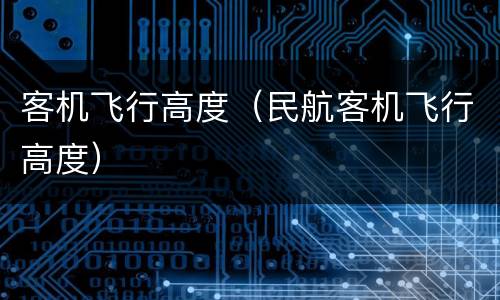 客机飞行高度（民航客机飞行高度）