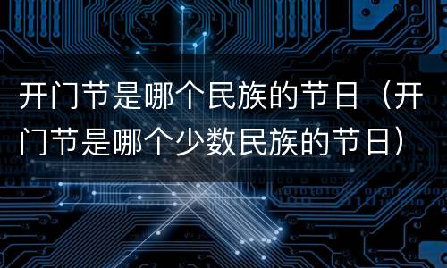 开门节是哪个民族的节日（开门节是哪个少数民族的节日）