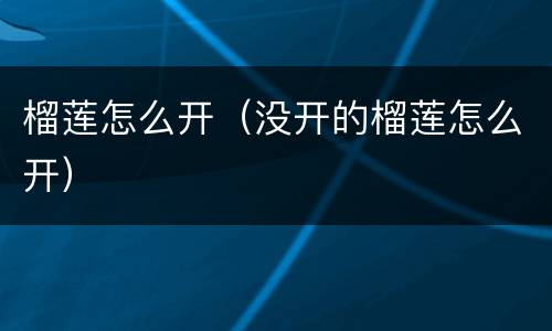 榴莲怎么开（没开的榴莲怎么开）