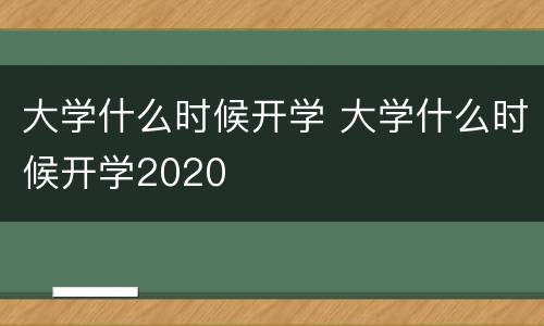 大学什么时候开学 大学什么时候开学2020