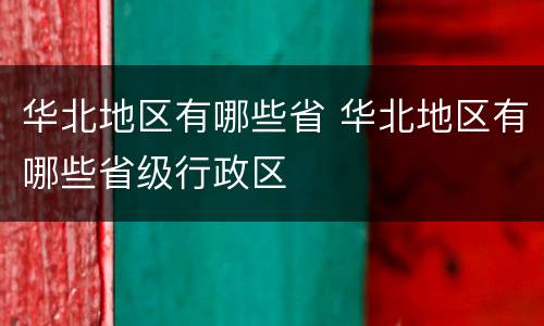 华北地区有哪些省 华北地区有哪些省级行政区